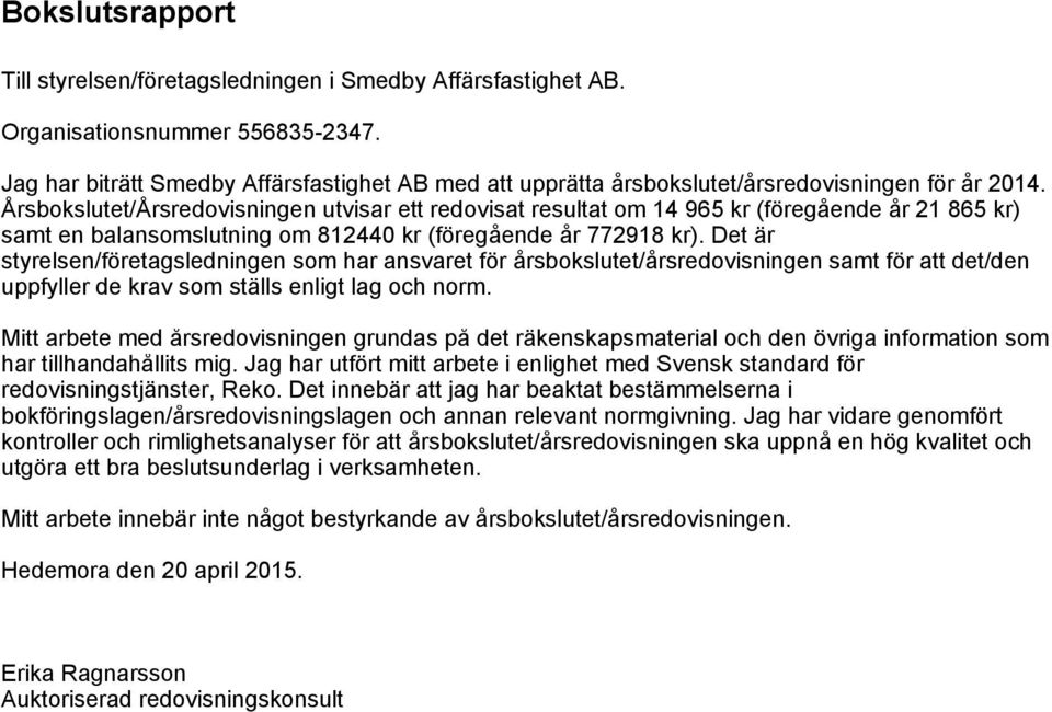 Det är styrelsen/företagsledningen som har ansvaret för årsbokslutet/årsredovisningen samt för att det/den uppfyller de krav som ställs enligt lag och norm.