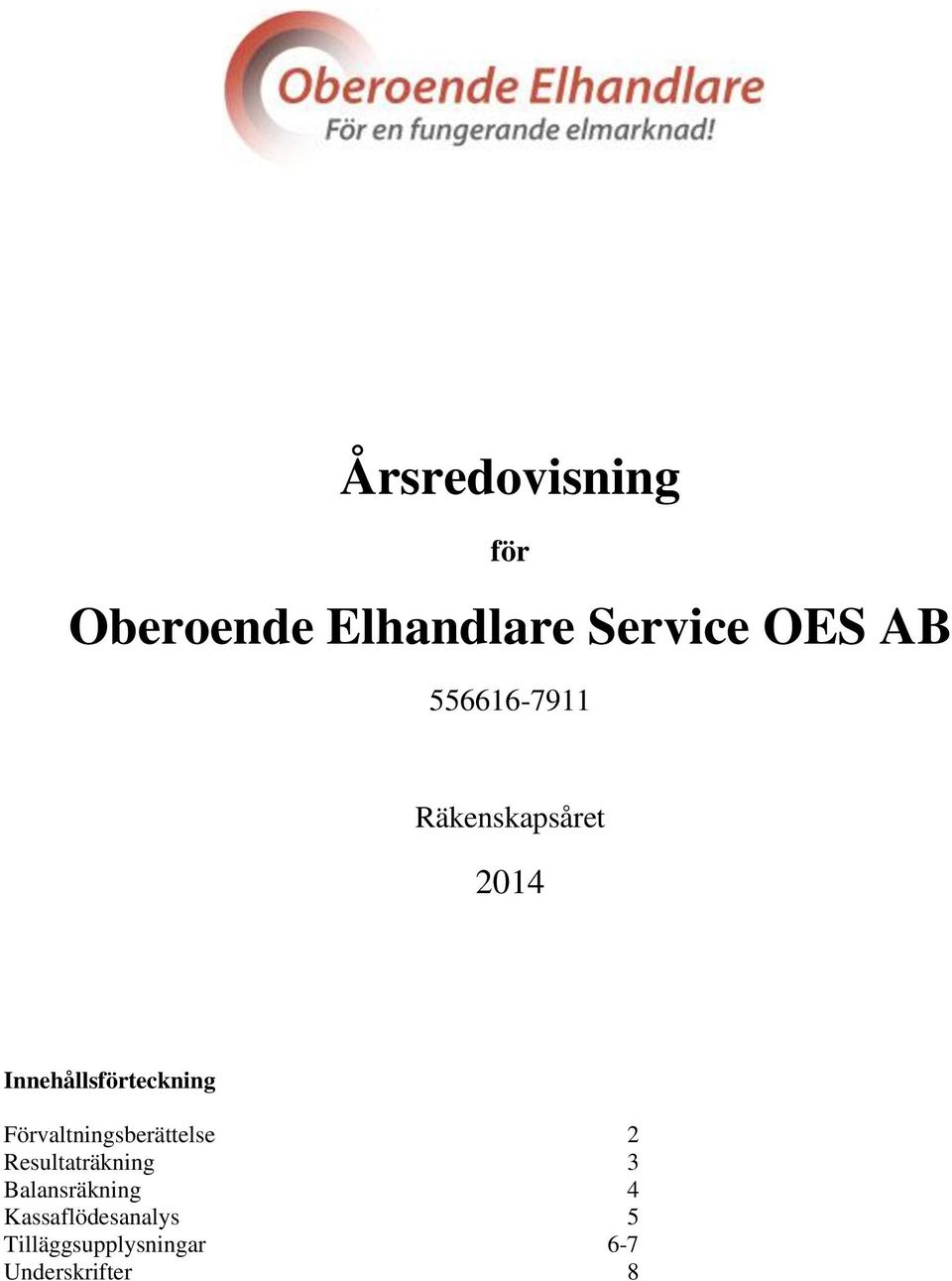Förvaltningsberättelse 2 Resultaträkning 3 Balansräkning