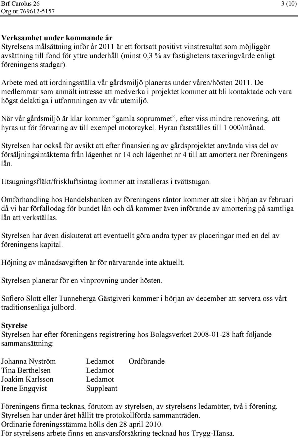 De medlemmar som anmält intresse att medverka i projektet kommer att bli kontaktade och vara högst delaktiga i utformningen av vår utemiljö.