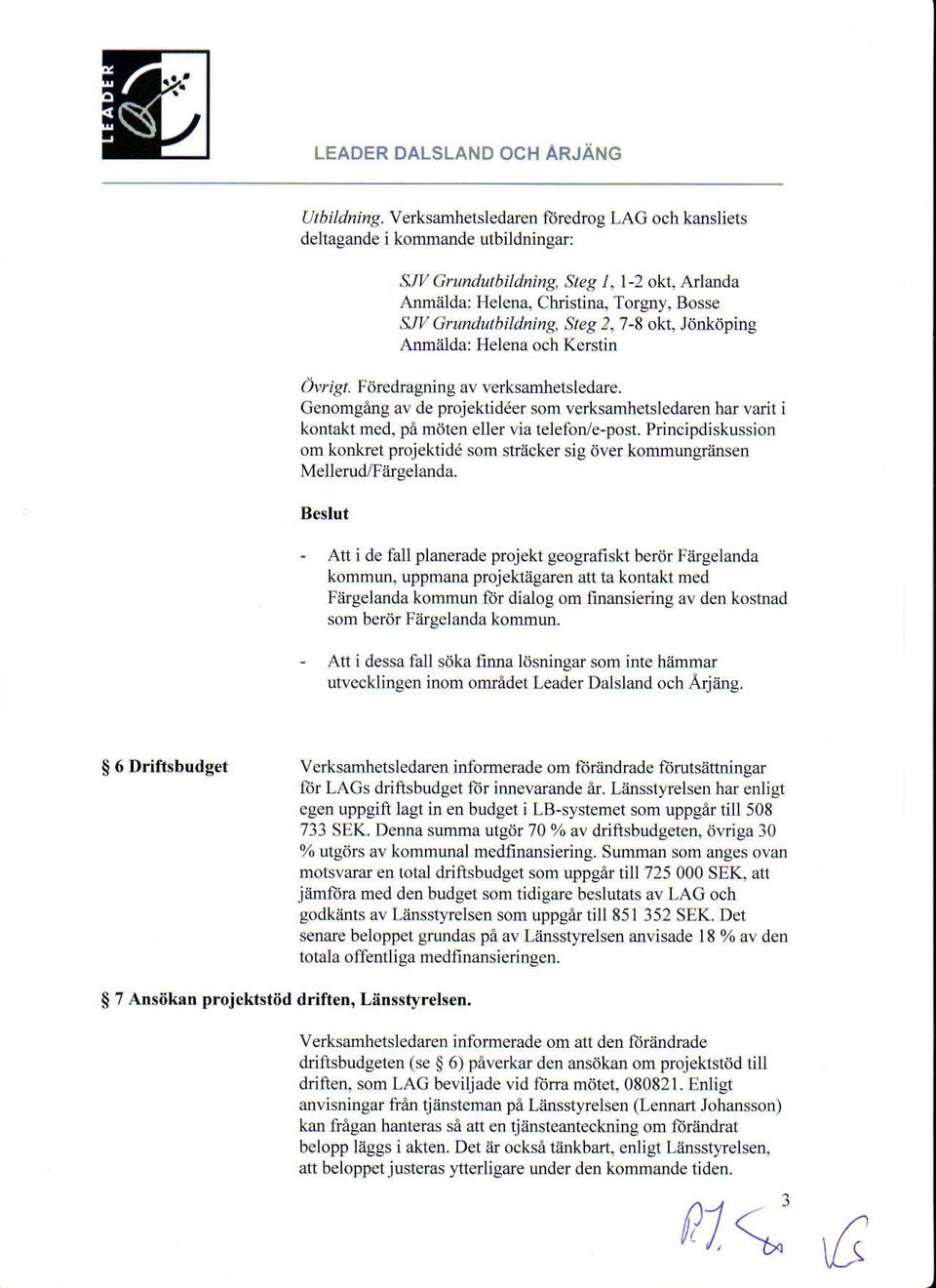 Genomgang av de projektidder som verksamhetsledaren har varit i kontakt med, pa mdten eller via telefon/e-post.