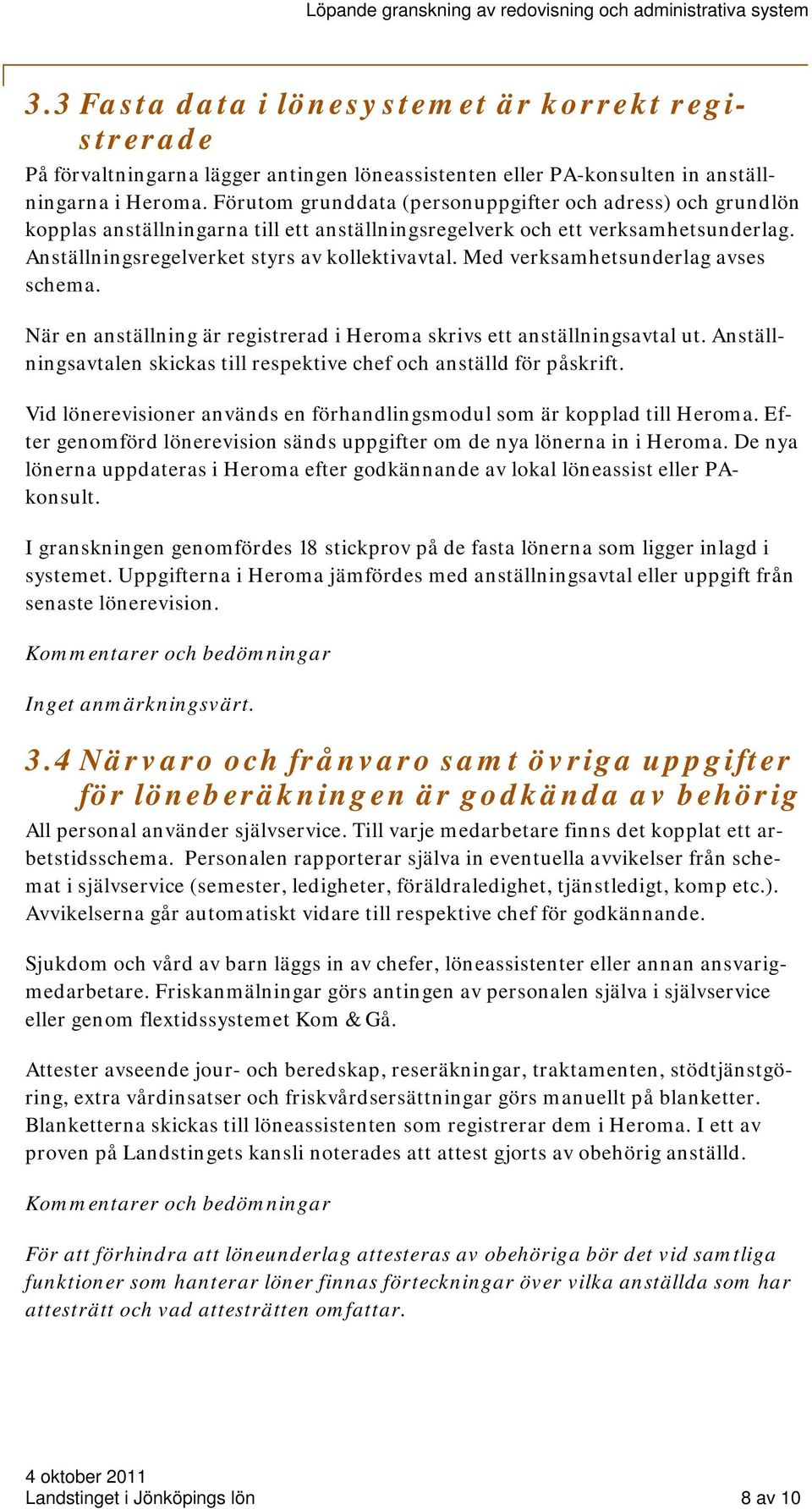 Med verksamhetsunderlag avses schema. När en anställning är registrerad i Heroma skrivs ett anställningsavtal ut. Anställningsavtalen skickas till respektive chef och anställd för påskrift.