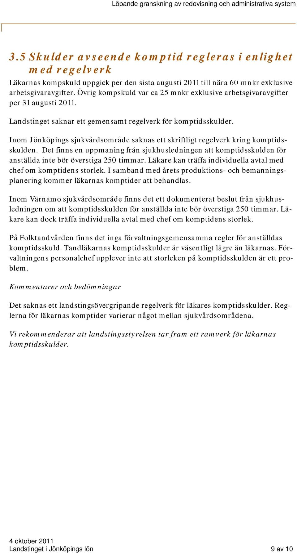 Inom Jönköpings sjukvårdsområde saknas ett skriftligt regelverk kring komptidsskulden. Det finns en uppmaning från sjukhusledningen att komptidsskulden för anställda inte bör överstiga 250 timmar.