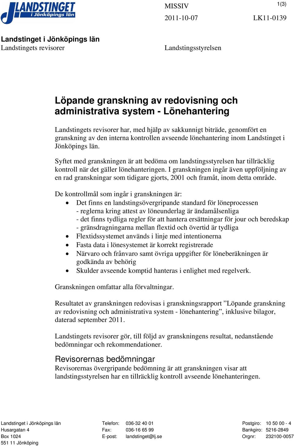 Syftet med granskningen är att bedöma om landstingsstyrelsen har tillräcklig kontroll när det gäller lönehanteringen.