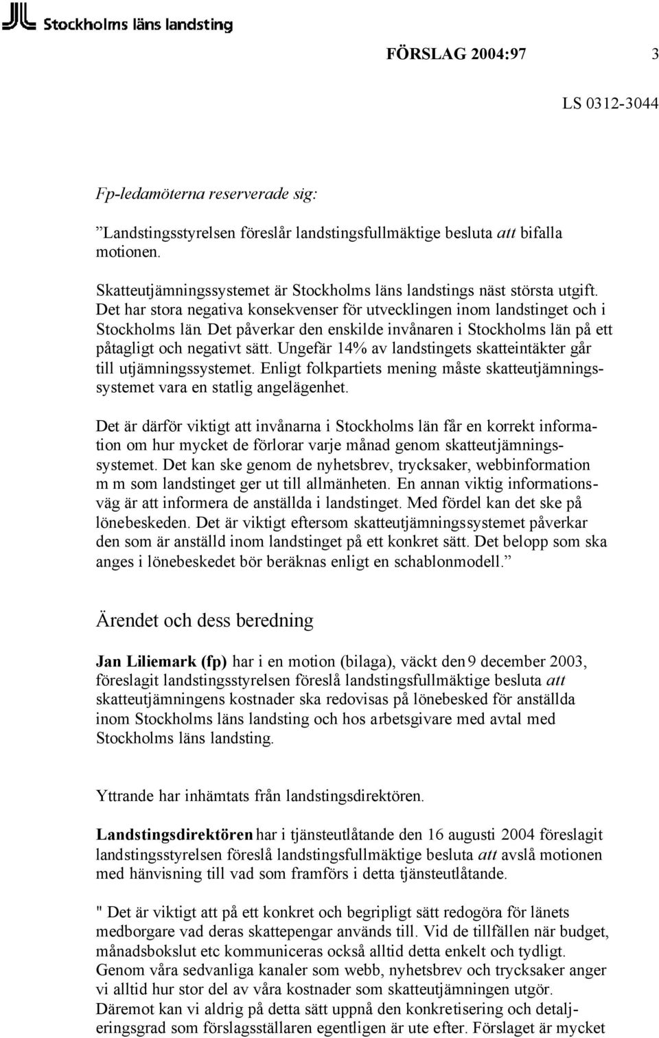 Det påverkar den enskilde invånaren i Stockholms län på ett påtagligt och negativt sätt. Ungefär 14% av landstingets skatteintäkter går till utjämningssystemet.