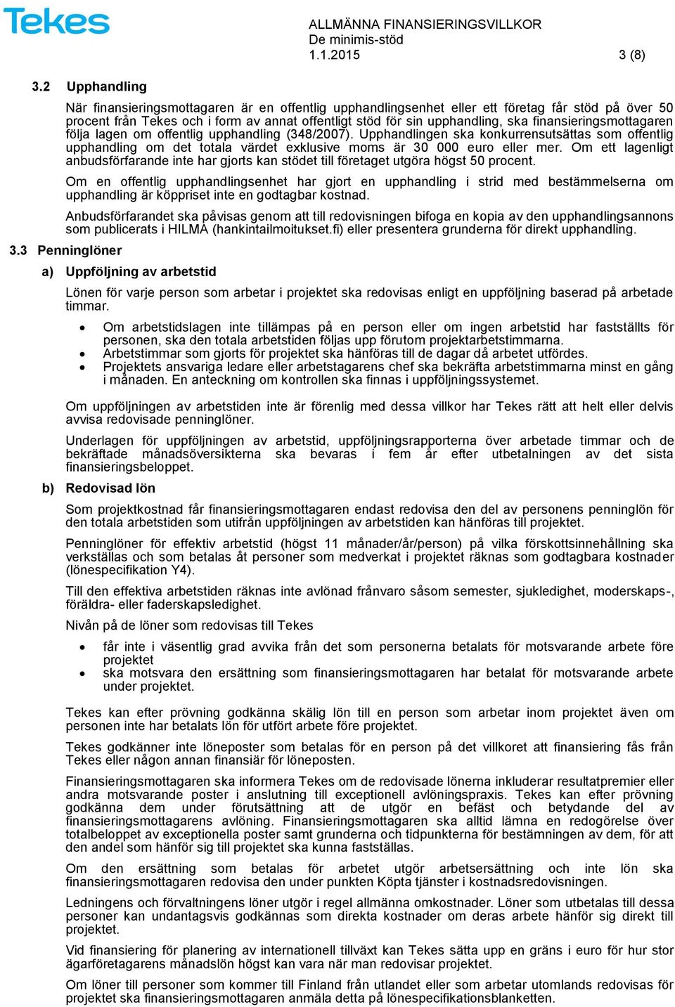 finansieringsmottagaren följa lagen om offentlig upphandling (348/2007). Upphandlingen ska konkurrensutsättas som offentlig upphandling om det totala värdet exklusive moms är 30 000 euro eller mer.