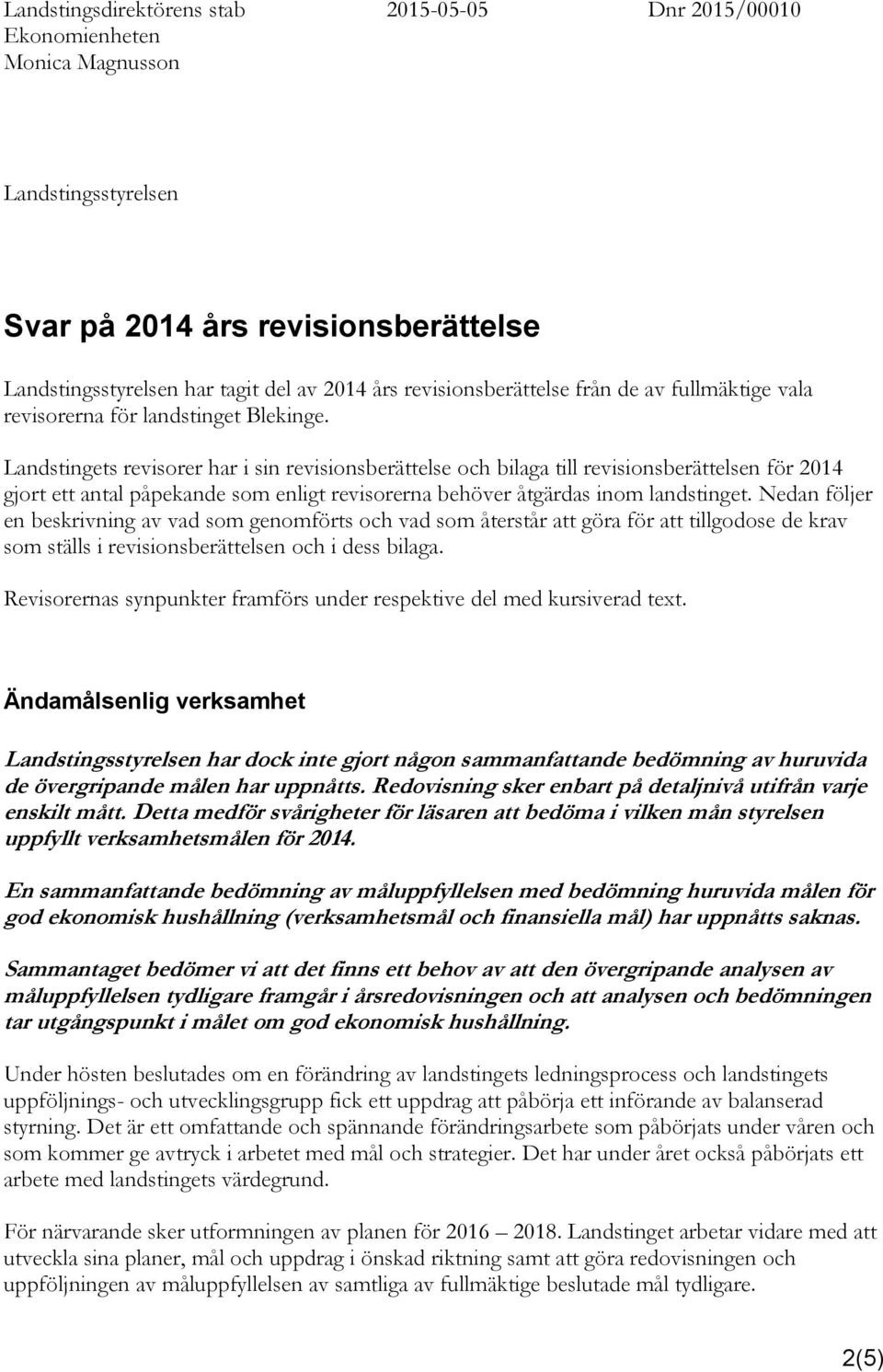 Landstingets revisorer har i sin revisionsberättelse och bilaga till revisionsberättelsen för 2014 gjort ett antal påpekande som enligt revisorerna behöver åtgärdas inom landstinget.