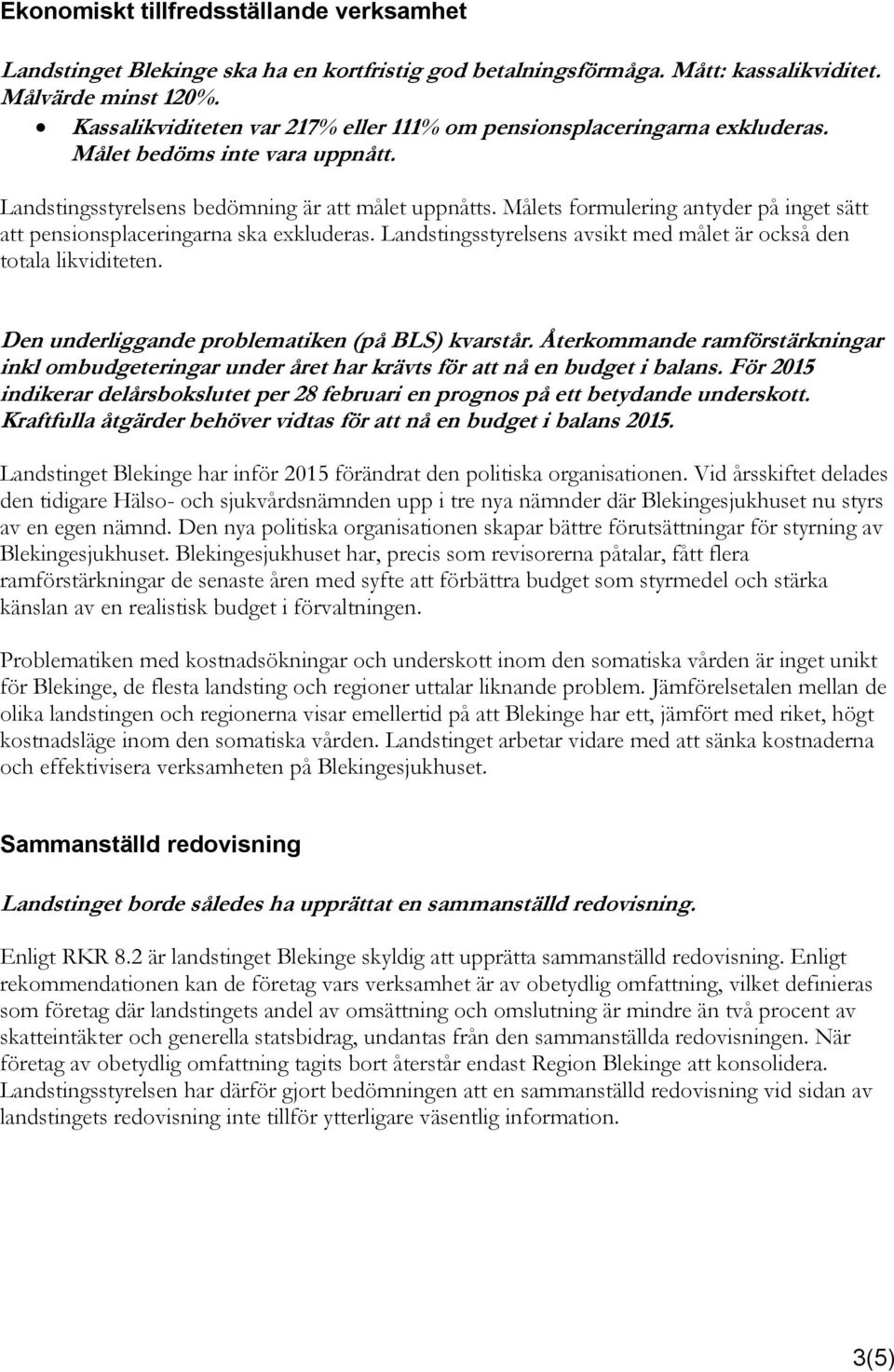 Målets formulering antyder på inget sätt att pensionsplaceringarna ska exkluderas. Landstingsstyrelsens avsikt med målet är också den totala likviditeten.