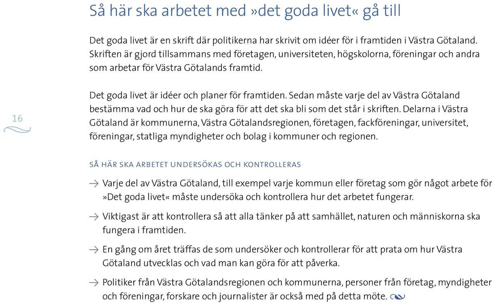 Sedan måste varje del av Västra Götaland bestämma vad och hur de ska göra för att det ska bli som det står i skriften.