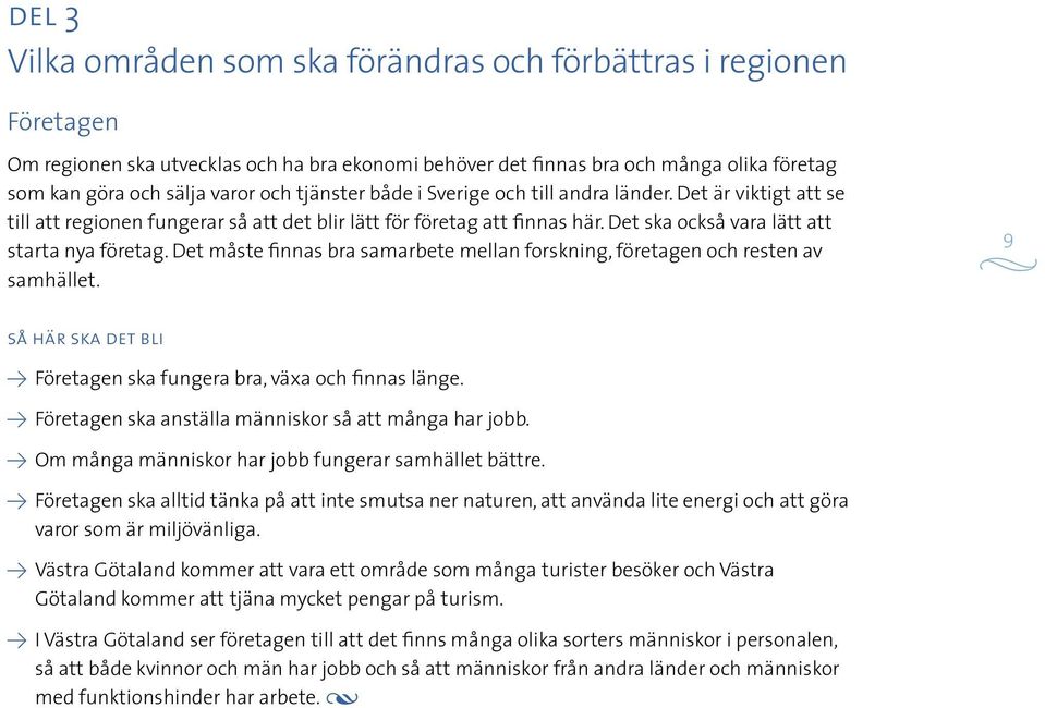 Det måste finnas bra samarbete mellan forskning, företagen och resten av samhället. 9 så här ska det bli Y Företagen ska fungera bra, växa och finnas länge.