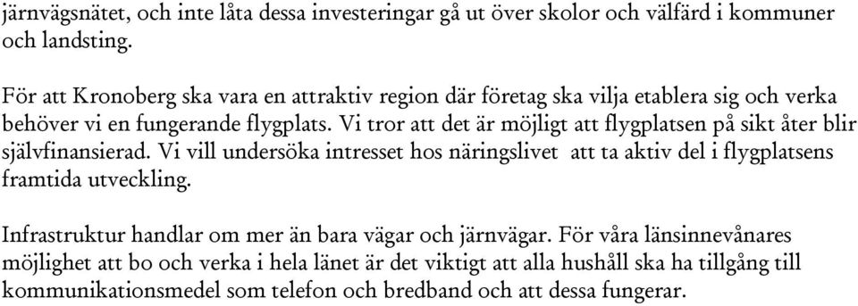 Vi tror att det är möjligt att flygplatsen på sikt åter blir självfinansierad.