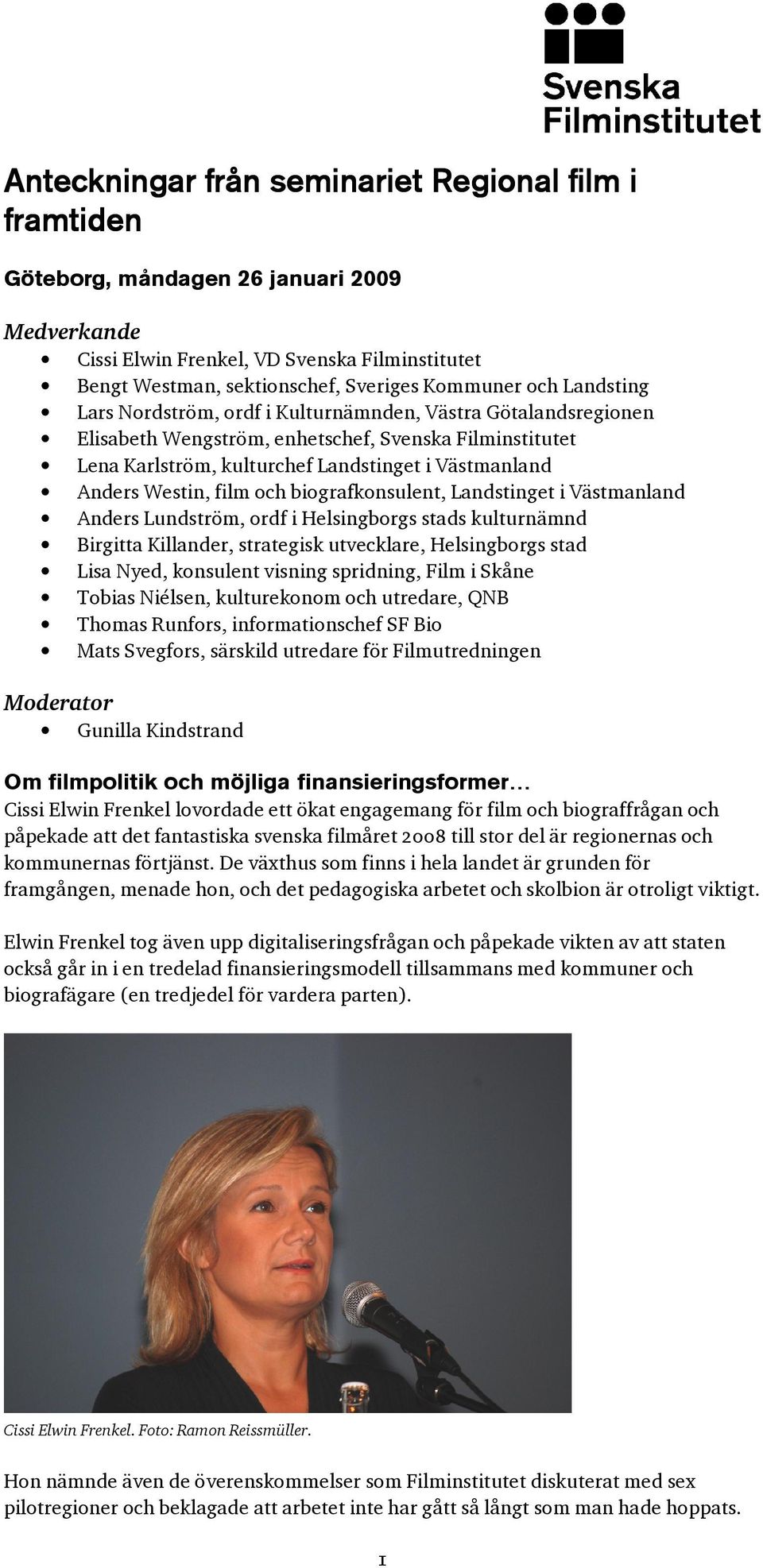 film och biografkonsulent, Landstinget i Västmanland Anders Lundström, ordf i Helsingborgs stads kulturnämnd Birgitta Killander, strategisk utvecklare, Helsingborgs stad Lisa Nyed, konsulent visning