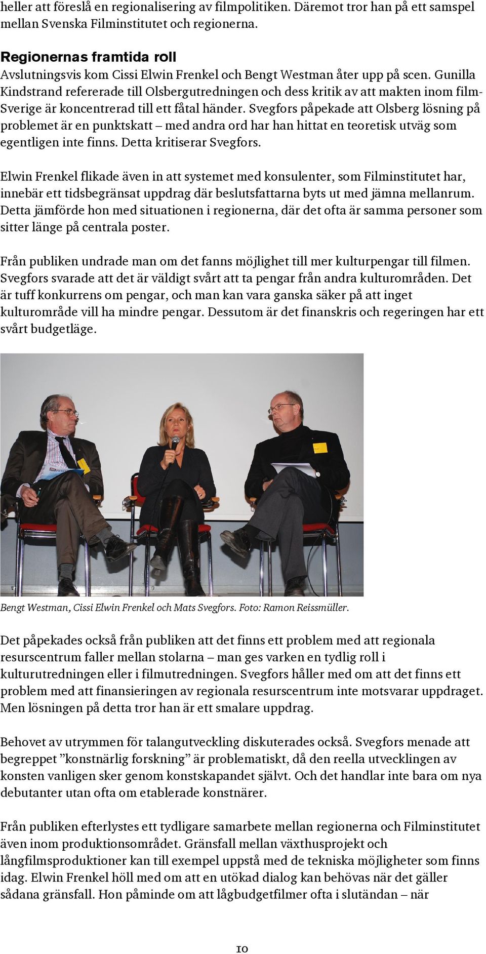 Gunilla Kindstrand refererade till Olsbergutredningen och dess kritik av att makten inom film- Sverige är koncentrerad till ett fåtal händer.