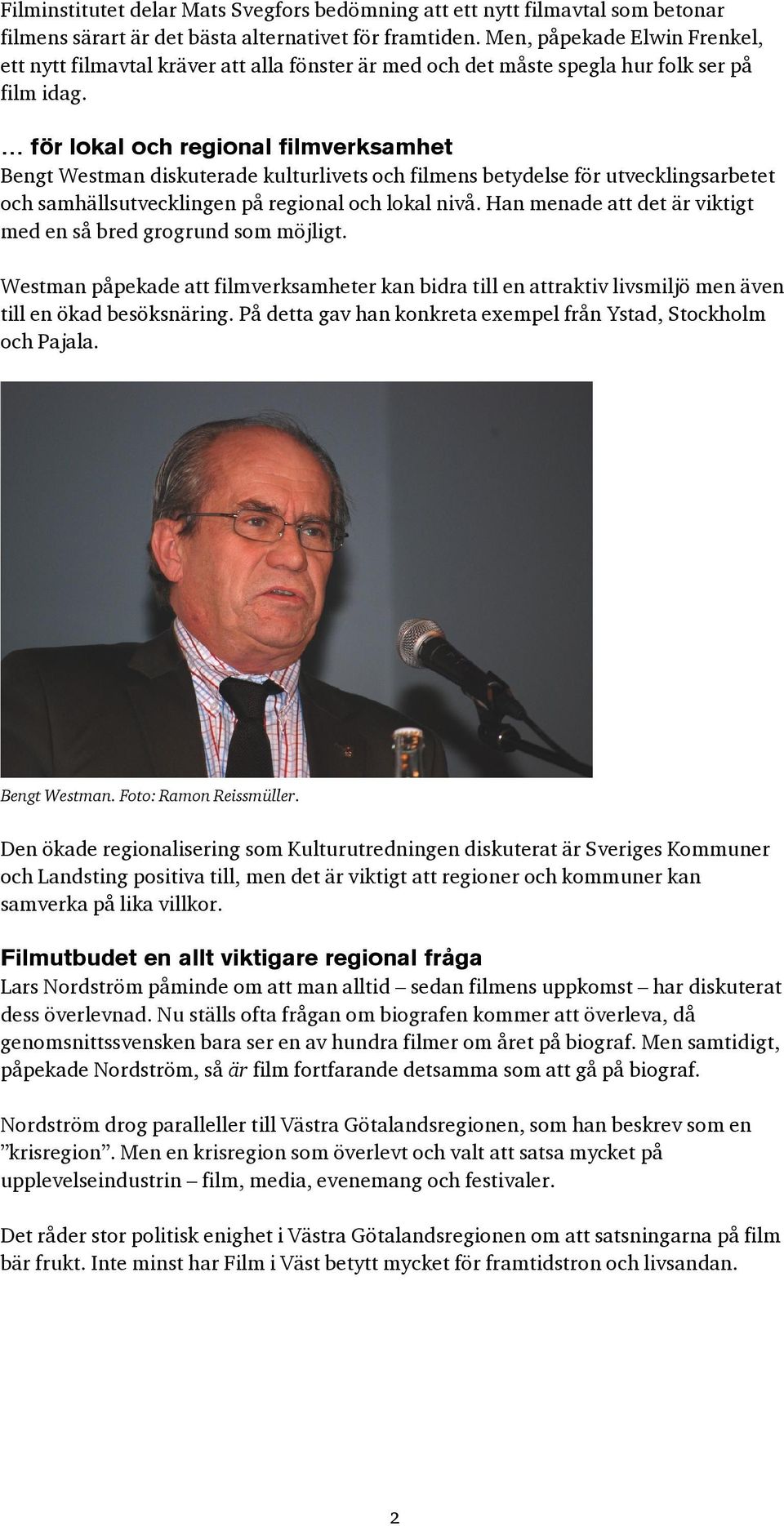 för lokal och regional filmverksamhet Bengt Westman diskuterade kulturlivets och filmens betydelse för utvecklingsarbetet och samhällsutvecklingen på regional och lokal nivå.