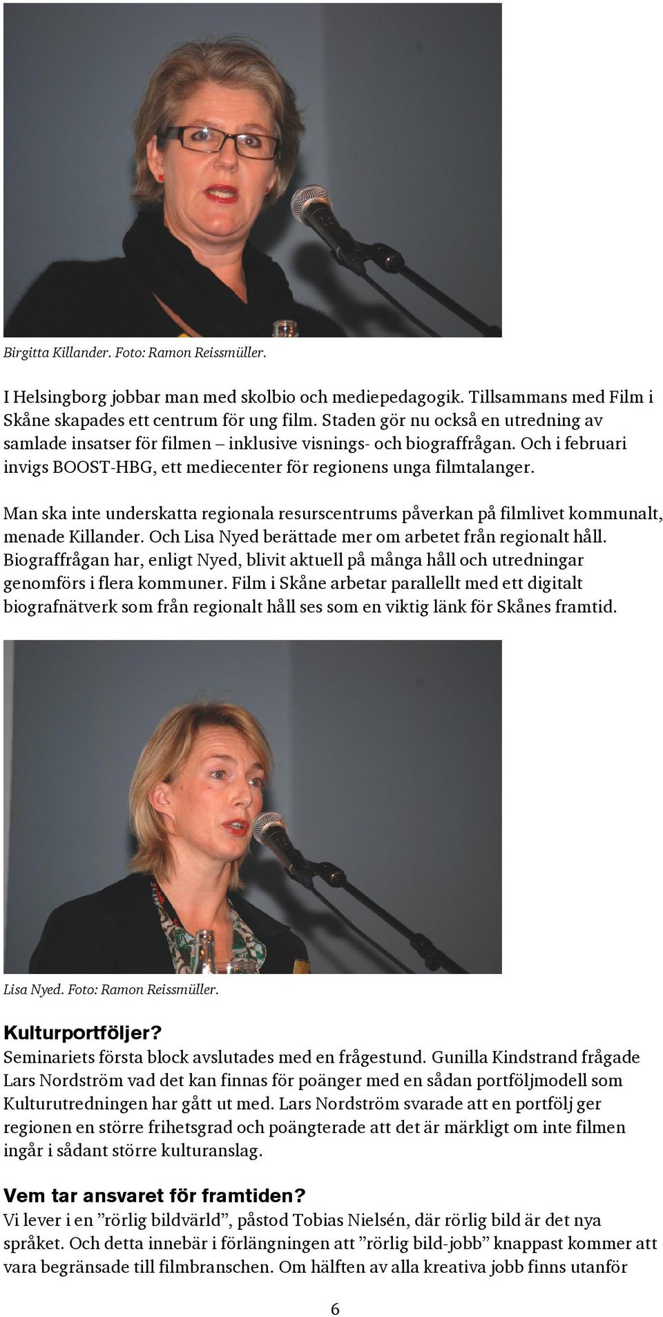 Man ska inte underskatta regionala resurscentrums påverkan på filmlivet kommunalt, menade Killander. Och Lisa Nyed berättade mer om arbetet från regionalt håll.