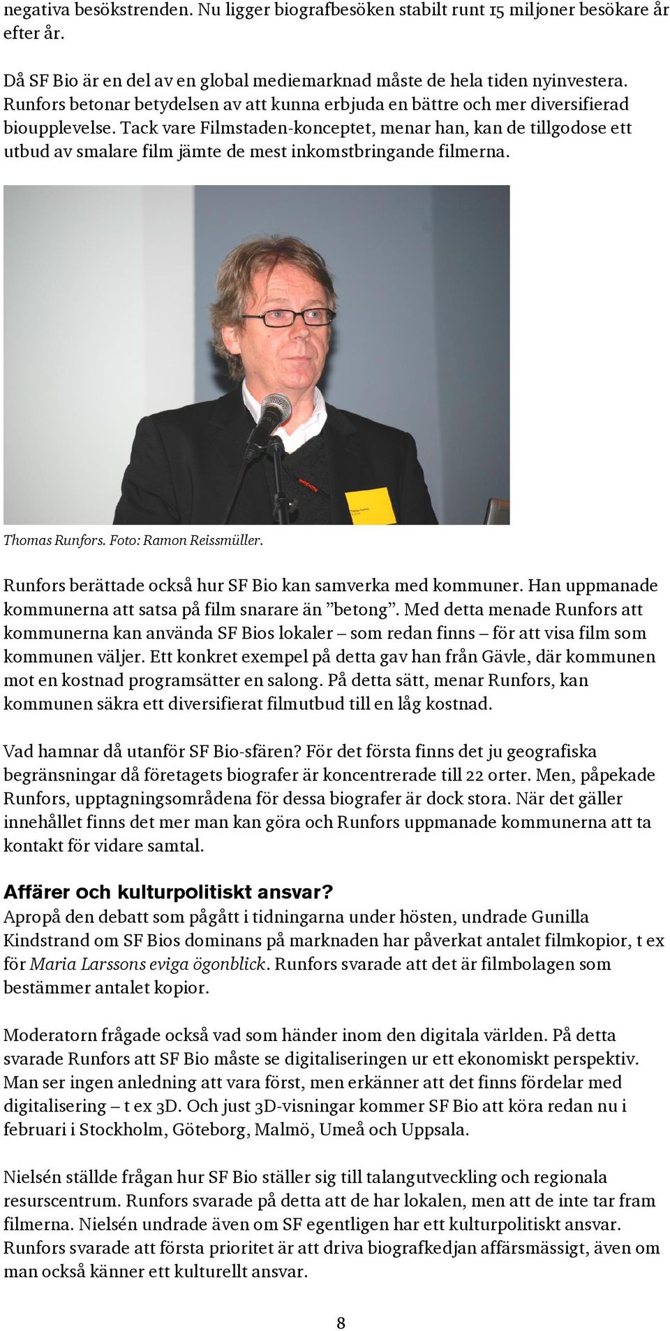 Tack vare Filmstaden-konceptet, menar han, kan de tillgodose ett utbud av smalare film jämte de mest inkomstbringande filmerna. Thomas Runfors. Foto: Ramon Reissmüller.