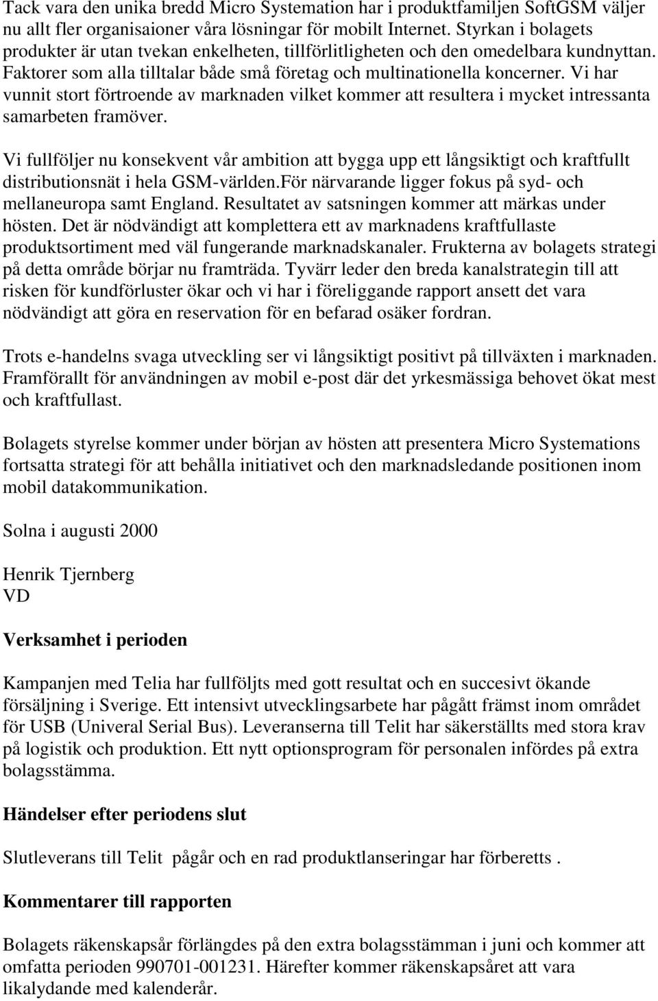 Vi har vunnit stort förtroende av marknaden vilket kommer att resultera i mycket intressanta samarbeten framöver.