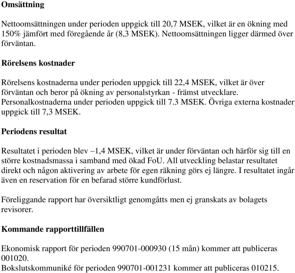 Personalkostnaderna under perioden uppgick till 7.3 MSEK. Övriga externa kostnader uppgick till 7,3 MSEK.