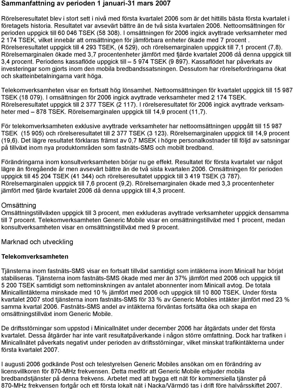 I omsättningen för 2006 ingick avyttrade verksamheter med 2 174 TSEK, vilket innebär att omsättningen för jämförbara enheter ökade med 7 procent.