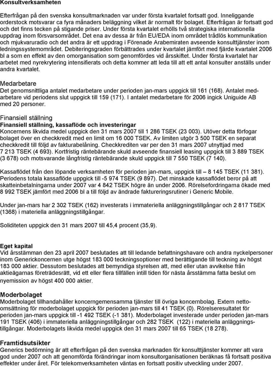 Det ena av dessa är från EU/EDA inom området trådlös kommunikation och mjukvaruradio och det andra är ett uppdrag i Förenade Arabemiraten avseende konsulttjänster inom ledningssystemområdet.