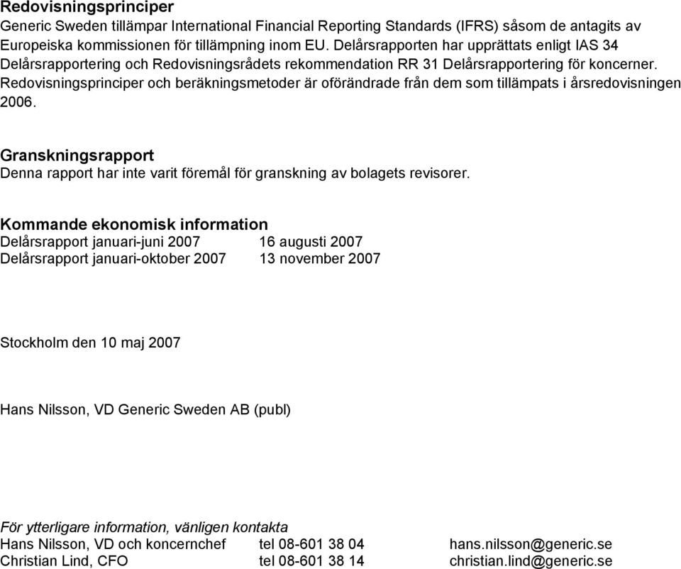 Redovisningsprinciper och beräkningsmetoder är oförändrade från dem som tillämpats i årsredovisningen 2006.
