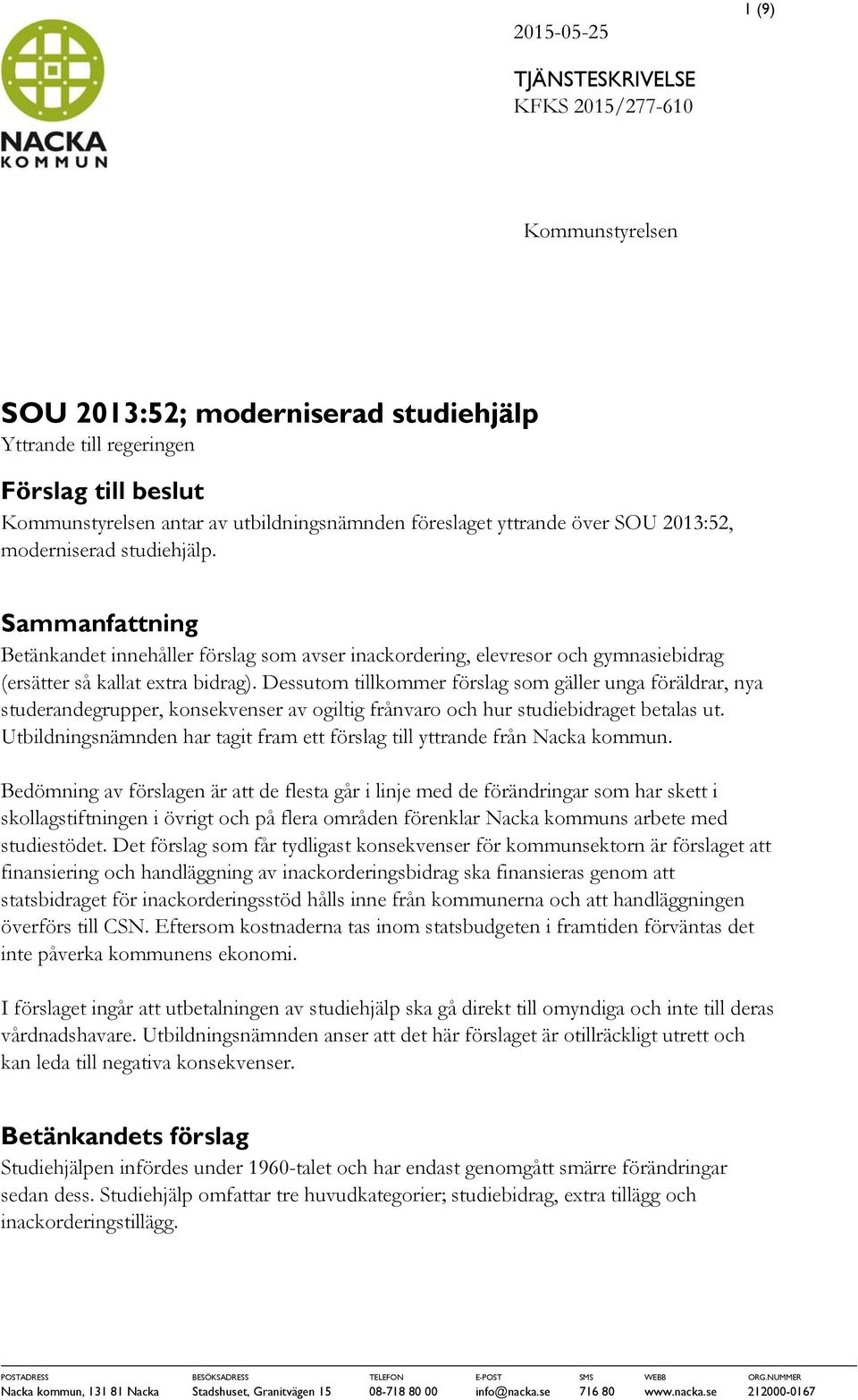 Dessutom tillkommer förslag som gäller unga föräldrar, nya studerandegrupper, konsekvenser av ogiltig frånvaro och hur studiebidraget betalas ut.