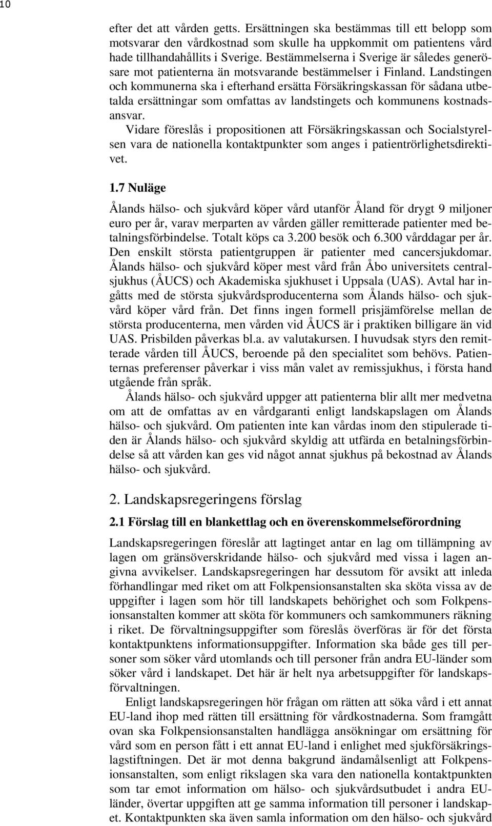 Landstingen och kommunerna ska i efterhand ersätta Försäkringskassan för sådana utbetalda ersättningar som omfattas av landstingets och kommunens kostnadsansvar.