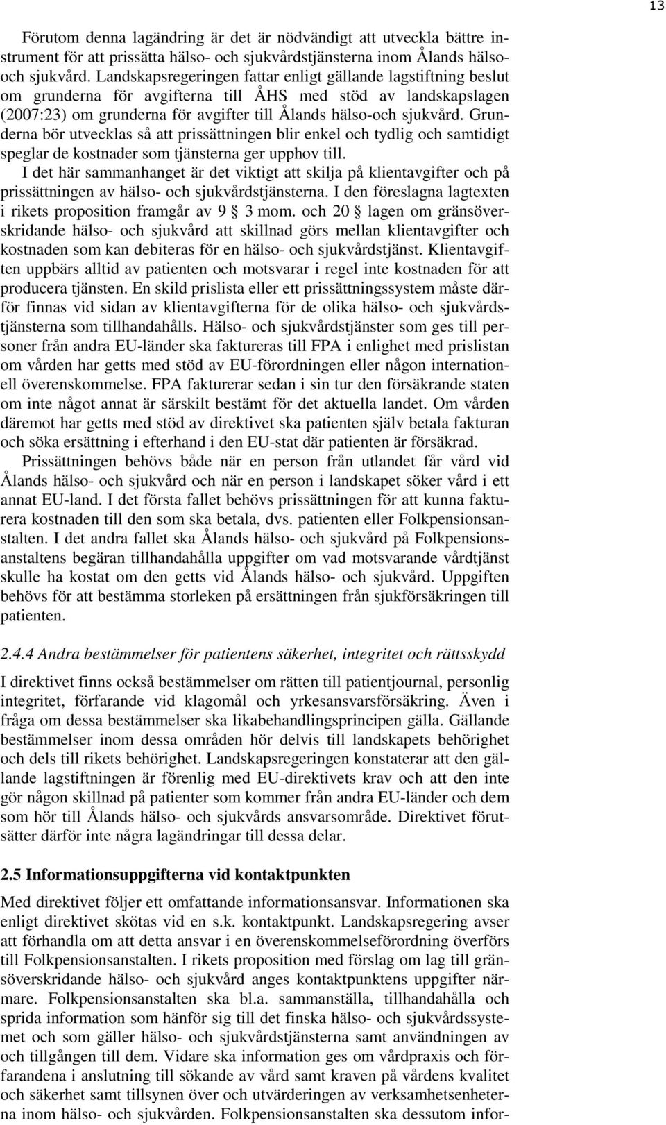 Grunderna bör utvecklas så att prissättningen blir enkel och tydlig och samtidigt speglar de kostnader som tjänsterna ger upphov till.