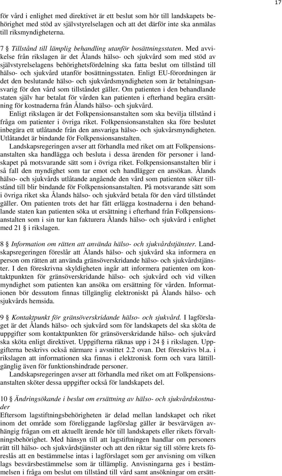 Med avvikelse från rikslagen är det Ålands hälso- och sjukvård som med stöd av självstyrelselagens behörighetsfördelning ska fatta beslut om tillstånd till hälso- och sjukvård utanför