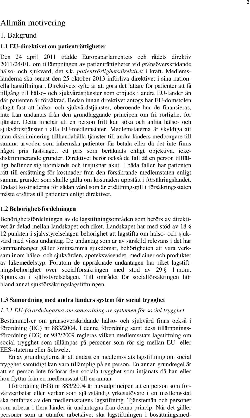 s.k. patientrörlighetsdirektivet i kraft. Medlemsländerna ska senast den 25 oktober 2013 införliva direktivet i sina nationella lagstiftningar.