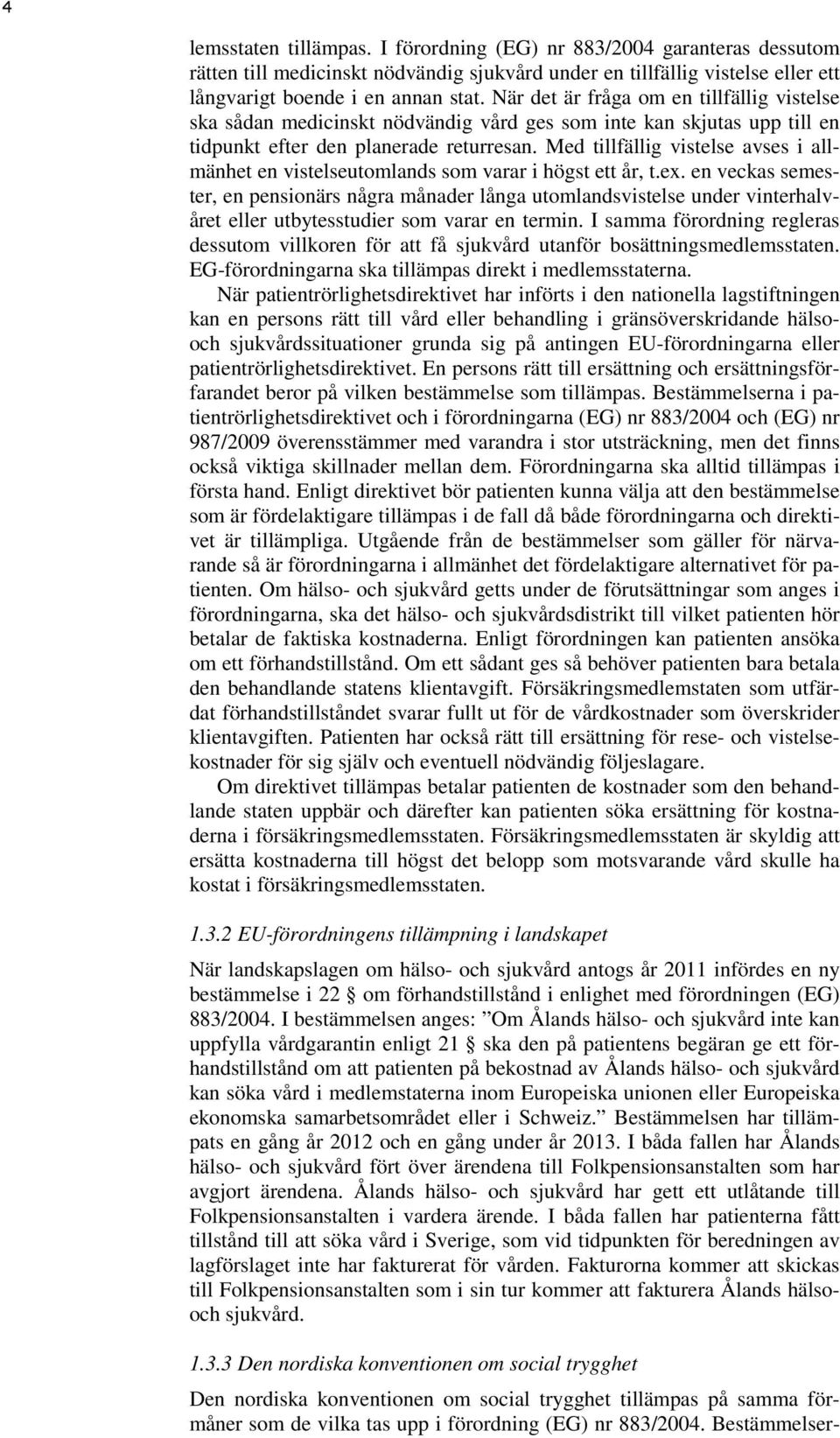 Med tillfällig vistelse avses i allmänhet en vistelseutomlands som varar i högst ett år, t.ex.