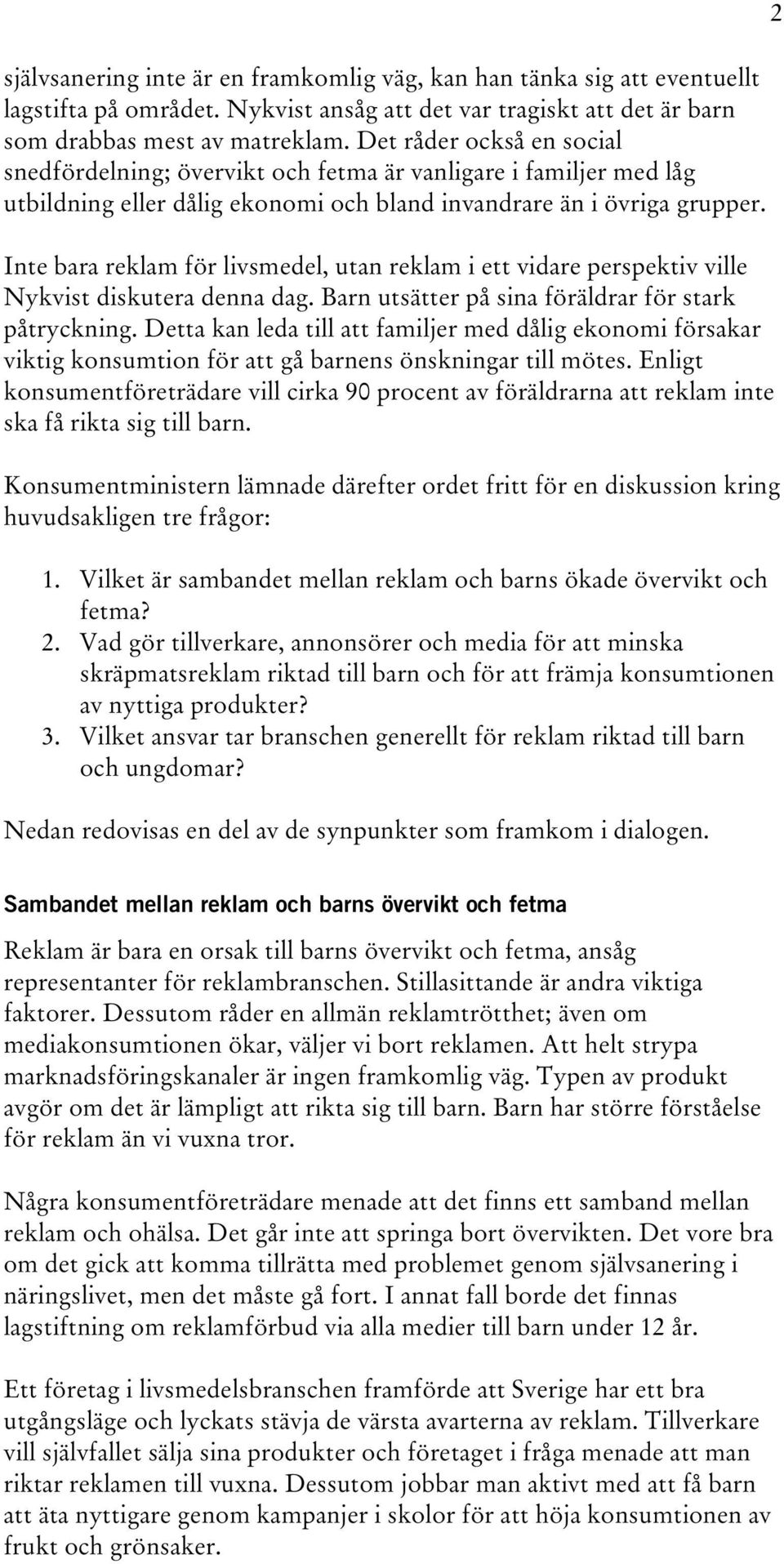 Inte bara reklam för livsmedel, utan reklam i ett vidare perspektiv ville Nykvist diskutera denna dag. Barn utsätter på sina föräldrar för stark påtryckning.