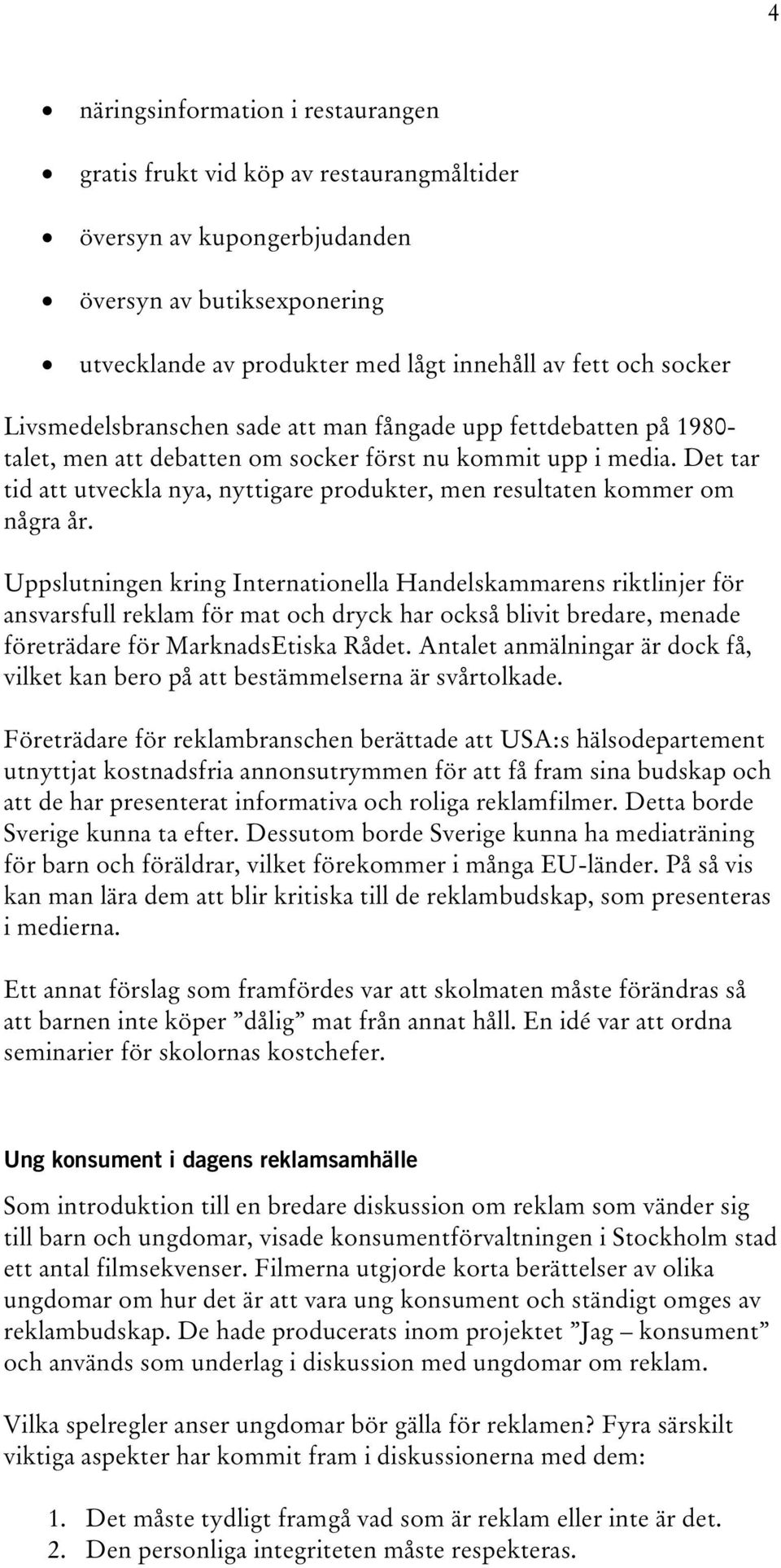 Det tar tid att utveckla nya, nyttigare produkter, men resultaten kommer om några år.