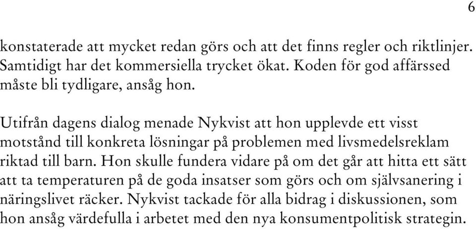 Utifrån dagens dialog menade Nykvist att hon upplevde ett visst motstånd till konkreta lösningar på problemen med livsmedelsreklam riktad till barn.