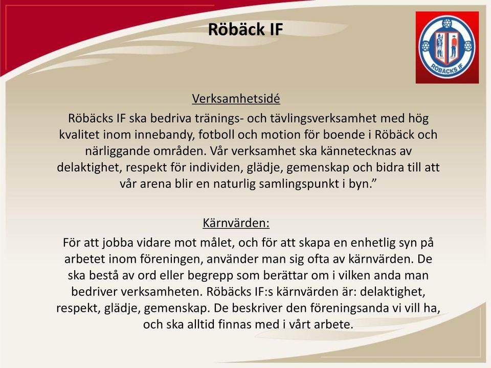 Kärnvärden: För att jobba vidare mot målet, och för att skapa en enhetlig syn på arbetet inom föreningen, använder man sig ofta av kärnvärden.