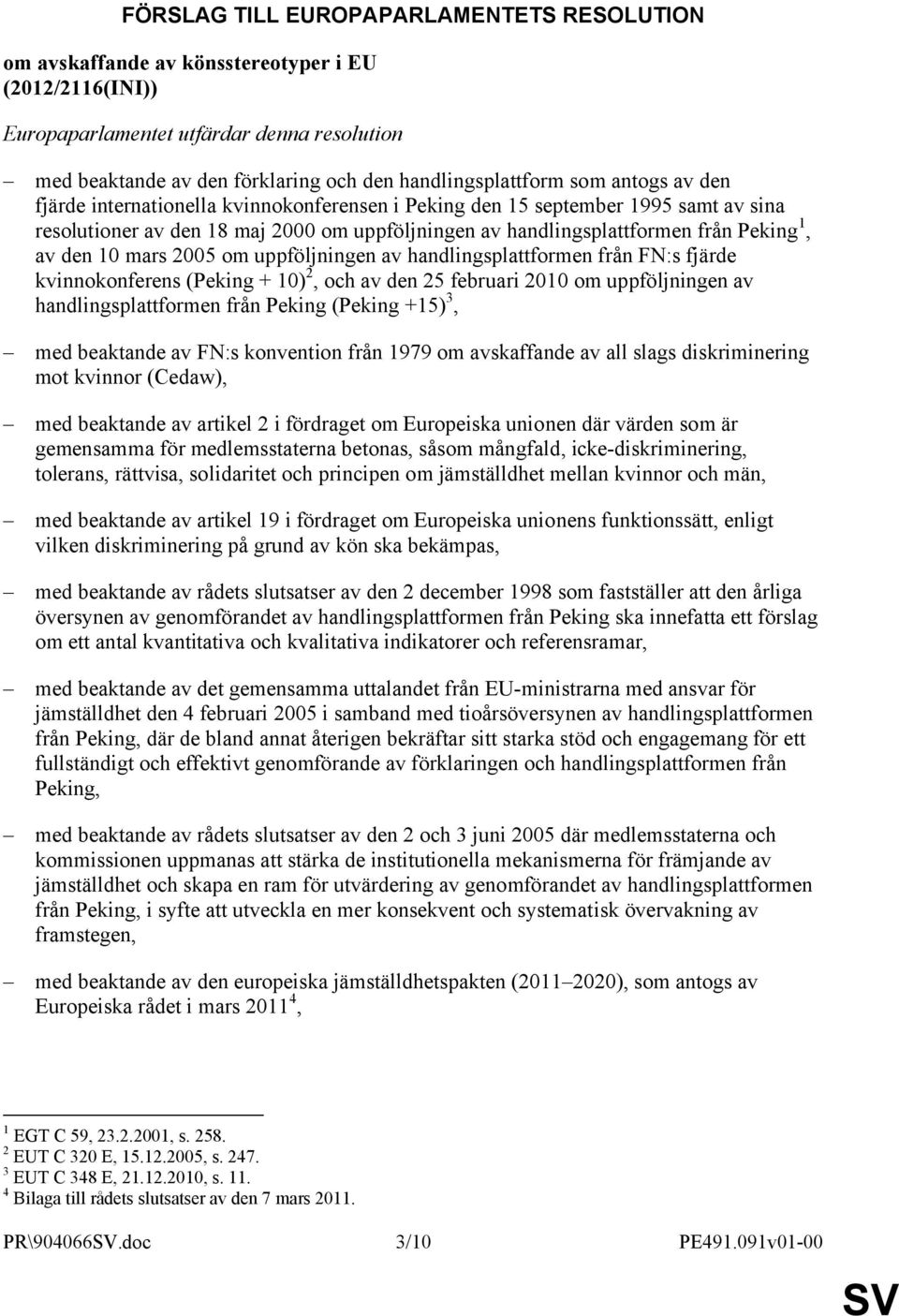 Peking 1, av den 10 mars 2005 om uppföljningen av handlingsplattformen från FN:s fjärde kvinnokonferens (Peking + 10) 2, och av den 25 februari 2010 om uppföljningen av handlingsplattformen från