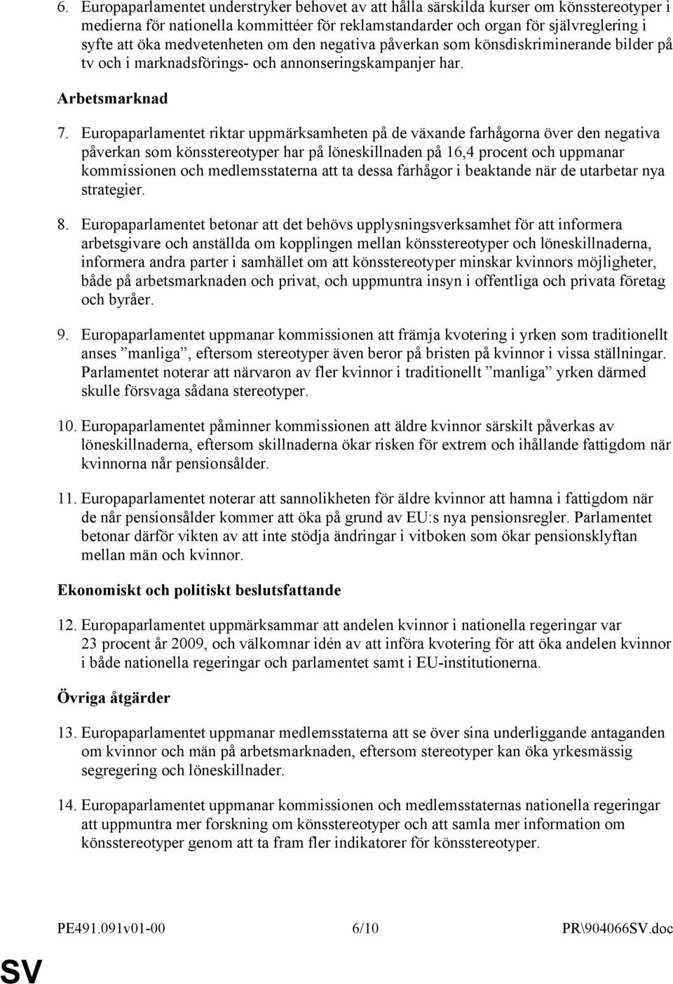 Europaparlamentet riktar uppmärksamheten på de växande farhågorna över den negativa påverkan som könsstereotyper har på löneskillnaden på 16,4 procent och uppmanar kommissionen och medlemsstaterna