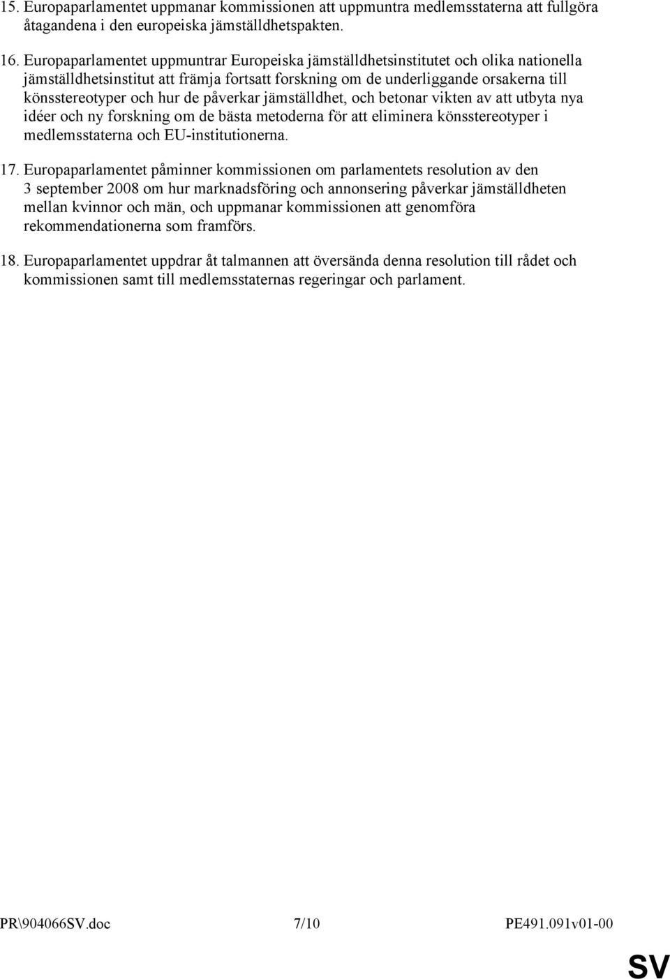 påverkar jämställdhet, och betonar vikten av att utbyta nya idéer och ny forskning om de bästa metoderna för att eliminera könsstereotyper i medlemsstaterna och EU-institutionerna. 17.