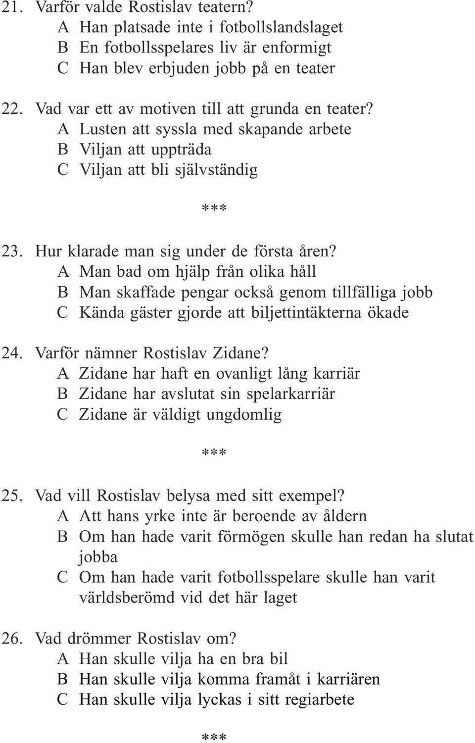 A Man bad om hjälp från olika håll B Man skaffade pengar också genom tillfälliga jobb C Kända gäster gjorde att biljettintäkterna ökade 24. Varför nämner Rostislav Zidane?