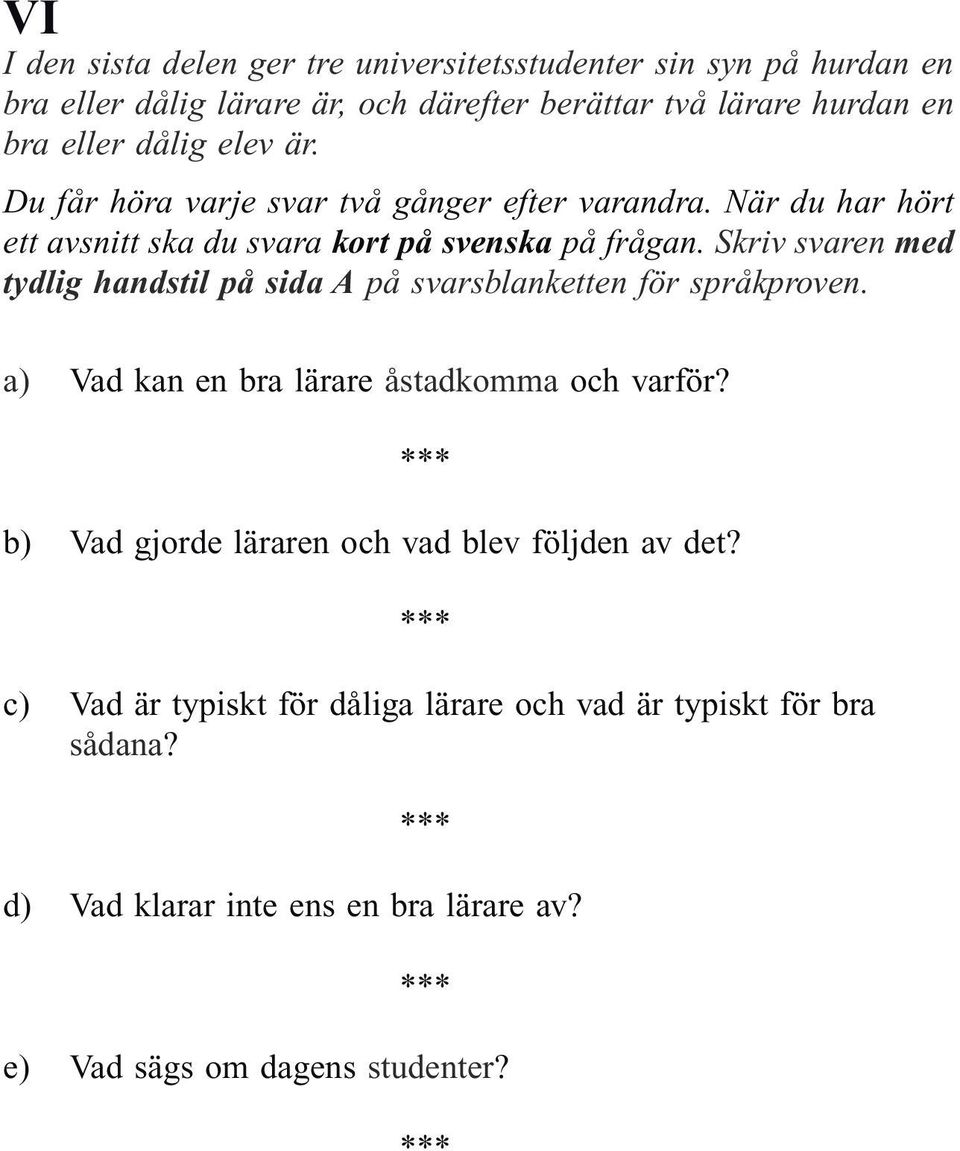 Skriv svaren med tydlig handstil på sida A på svarsblanketten för språkproven. a) Vad kan en bra lärare åstadkomma och varför?