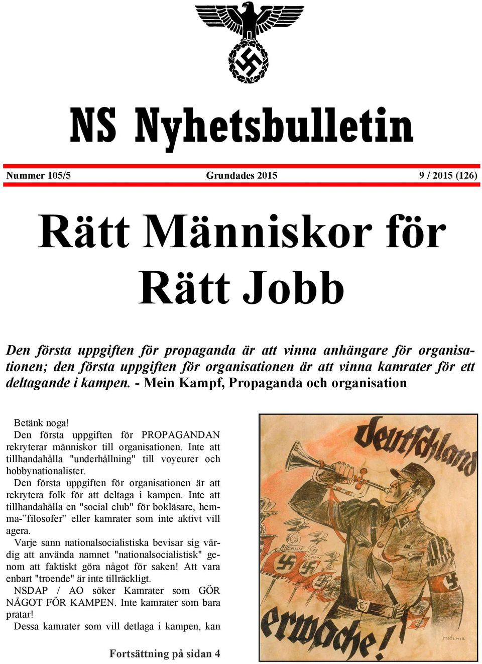 Inte att tillhandahålla "underhållning" till voyeurer och hobbynationalister. Den första uppgiften för organisationen är att rekrytera folk för att deltaga i kampen.