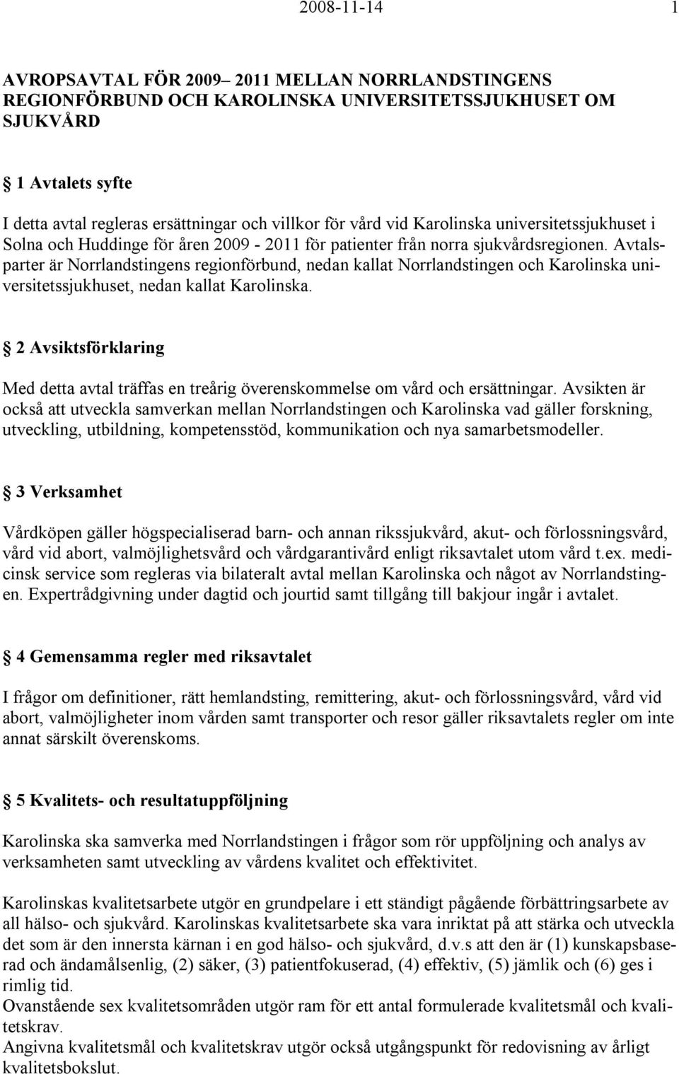 Avtalsparter är Norrlandstingens regionförbund, nedan kallat Norrlandstingen och Karolinska universitetssjukhuset, nedan kallat Karolinska.