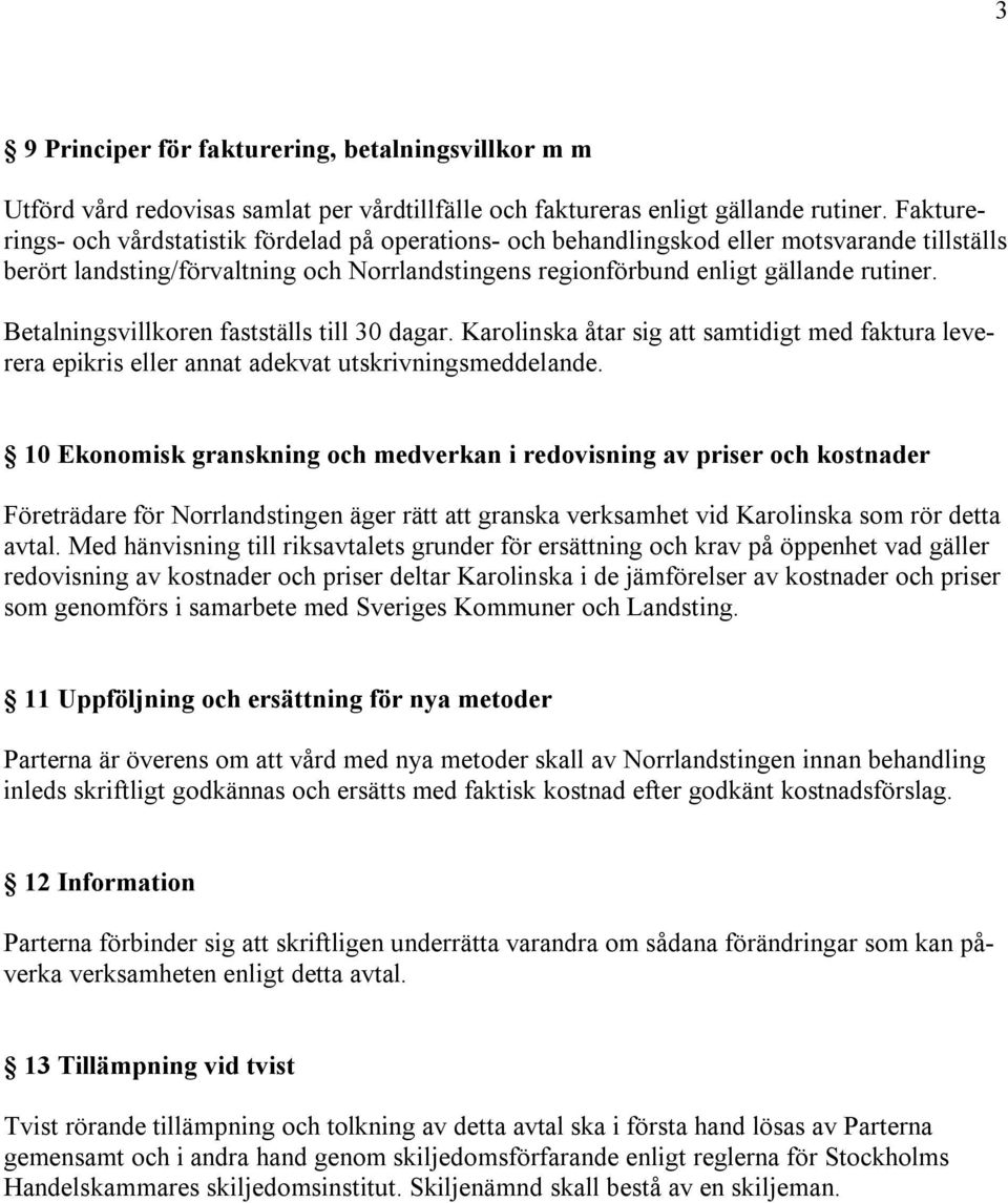 Betalningsvillkoren fastställs till 30 dagar. Karolinska åtar sig att samtidigt med faktura leverera epikris eller annat adekvat utskrivningsmeddelande.