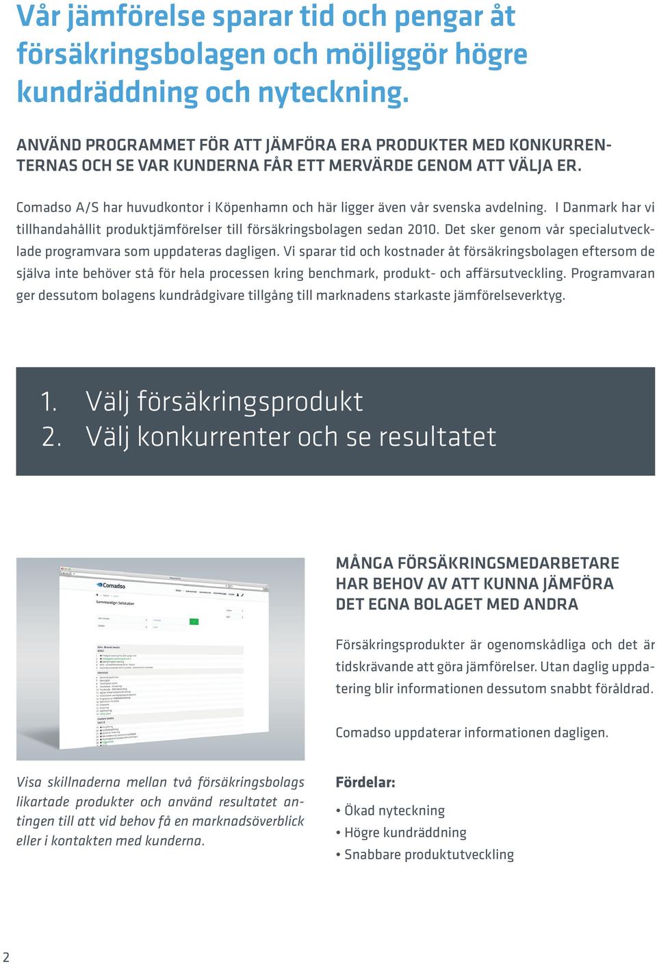 Comadso A/S har huvudkontor i Köpenhamn och här ligger även vår svenska avdelning. I Danmark har vi tillhandahållit produktjämförelser till försäkringsbolagen sedan 2010.
