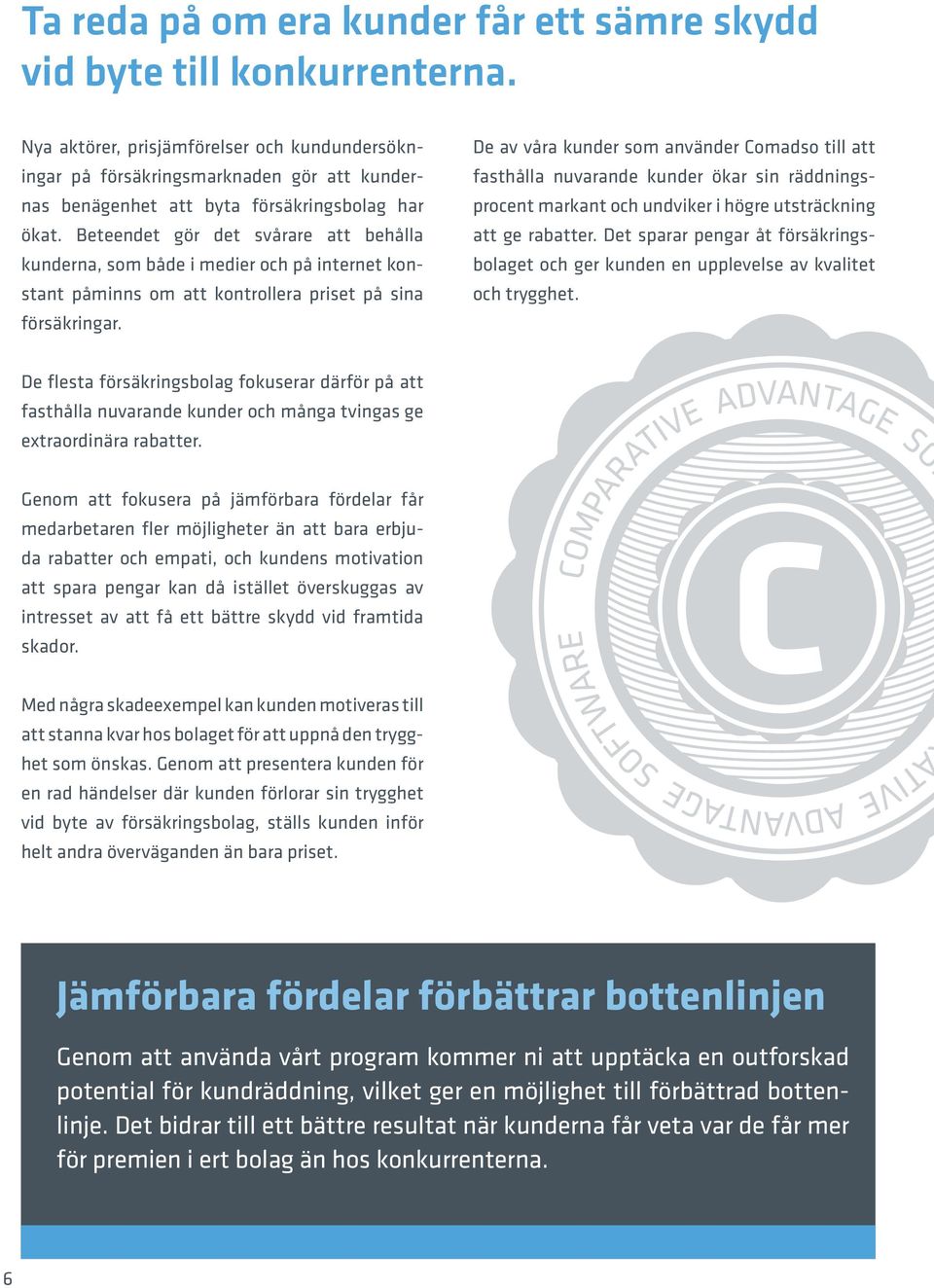 Beteendet gör det svårare att behålla kunderna, som både i medier och på internet konstant påminns om att kontrollera priset på sina försäkringar.