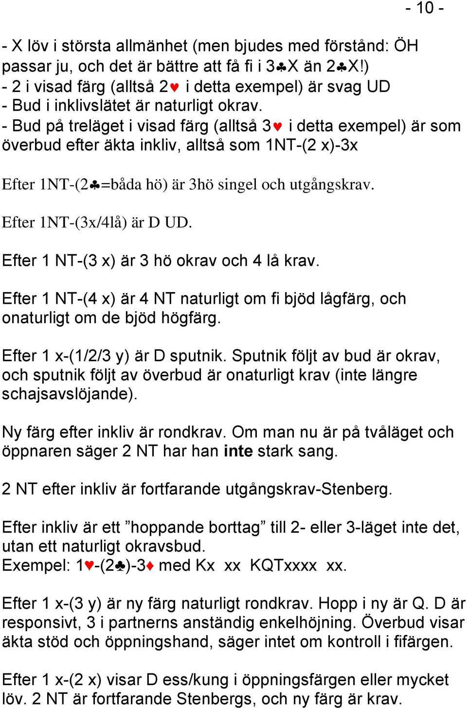 - Bud på treläget i visad färg (alltså 3 i detta exempel) är som överbud efter äkta inkliv, alltså som 1NT-(2 x)-3x Efter 1NT-(2 =båda hö) är 3hö singel och utgångskrav. Efter 1NT-(3x/4lå) är D UD.