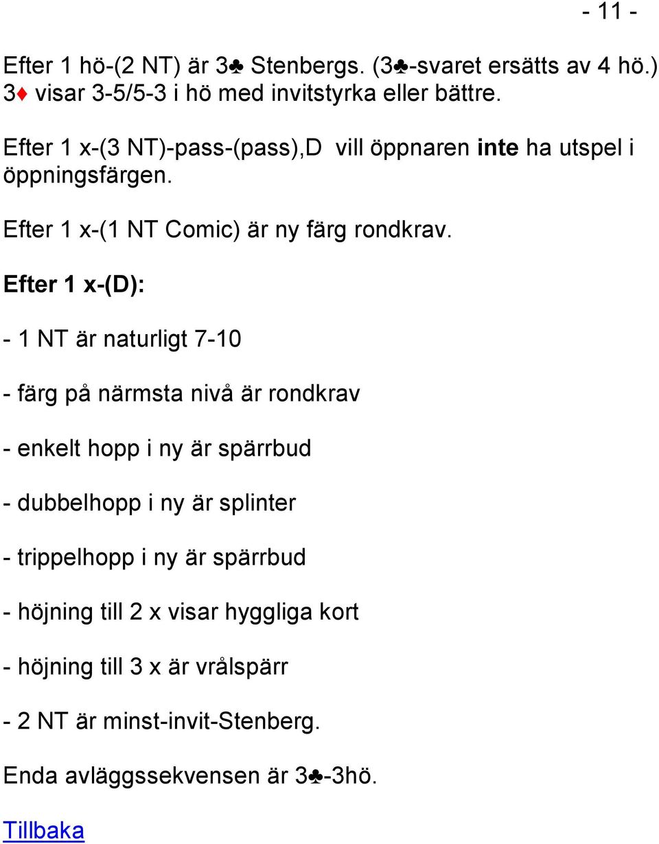 Efter 1 x-(d): - 1 NT är naturligt 7-10 - färg på närmsta nivå är rondkrav - enkelt hopp i ny är spärrbud - dubbelhopp i ny är splinter -
