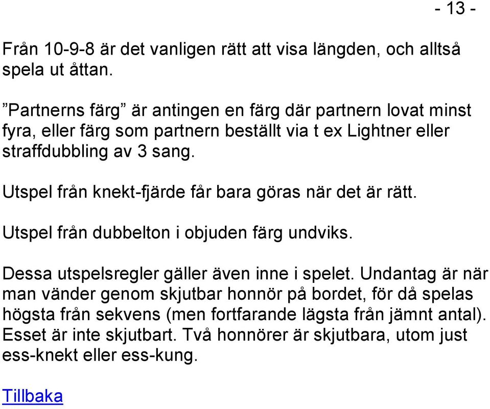 Utspel från knekt-fjärde får bara göras när det är rätt. Utspel från dubbelton i objuden färg undviks. Dessa utspelsregler gäller även inne i spelet.