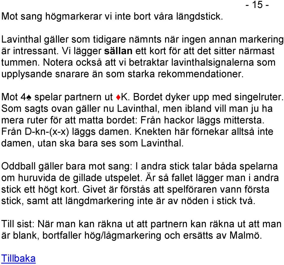 Som sagts ovan gäller nu Lavinthal, men ibland vill man ju ha mera ruter för att matta bordet: Från hackor läggs mittersta. Från D-kn-(x-x) läggs damen.