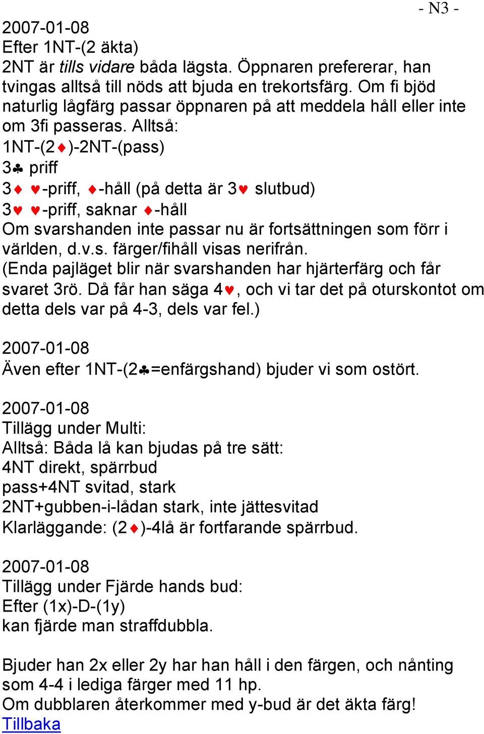 Alltså: 1NT-(2 )-2NT-(pass) 3 priff 3 -priff, -håll (på detta är 3 slutbud) 3 -priff, saknar -håll Om svarshanden inte passar nu är fortsättningen som förr i världen, d.v.s. färger/fihåll visas nerifrån.