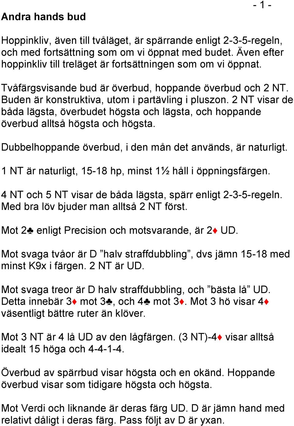 2 NT visar de båda lägsta, överbudet högsta och lägsta, och hoppande överbud alltså högsta och högsta. Dubbelhoppande överbud, i den mån det används, är naturligt.